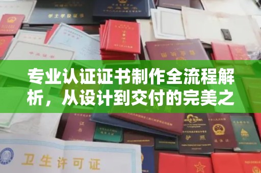 佳县专业认证证书制作全流程解析，从设计到交付的完美之旅