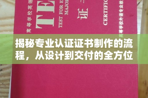 佳县揭秘专业认证证书制作的流程，从设计到交付的全方位指南