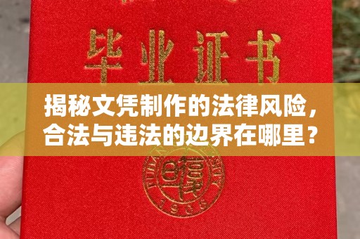 佳县揭秘文凭制作的法律风险，合法与违法的边界在哪里？